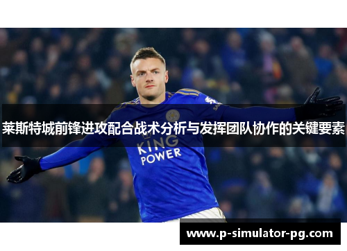 莱斯特城前锋进攻配合战术分析与发挥团队协作的关键要素