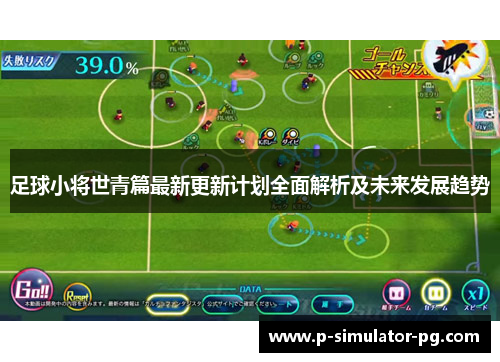 足球小将世青篇最新更新计划全面解析及未来发展趋势