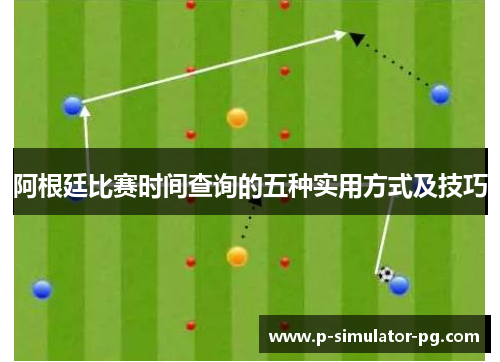 阿根廷比赛时间查询的五种实用方式及技巧